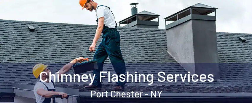 Chimney Flashing Services Port Chester - NY