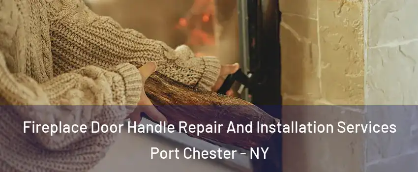  Fireplace Door Handle Repair And Installation Services Port Chester - NY