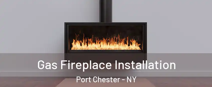  Gas Fireplace Installation Port Chester - NY