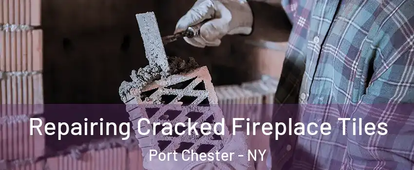  Repairing Cracked Fireplace Tiles Port Chester - NY