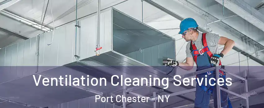  Ventilation Cleaning Services Port Chester - NY